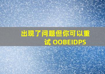 出现了问题但你可以重试 OOBEIDPS